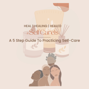 #SelfCareIs:  A 5 Step Guide To Practicing Self-Care